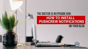 The Doctor is In Episode 559: How to Install PushCrew Notifications on Your Blog