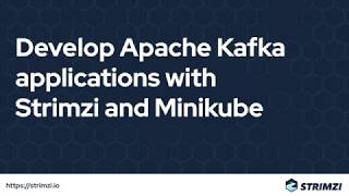 Develop Apache Kafka applications with Strimzi and Minikube