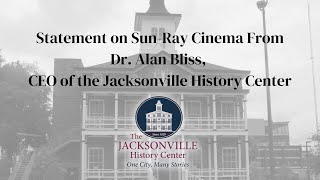 Statement on Sun-Ray Cinema from Dr. Alan J. Bliss, CEO of the Jacksonville History Center