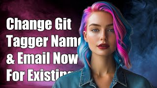 Famous How to Change Git Tagger Name and Email for Existing Git Tags Wealth