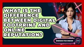 What Is The Difference Between Digital Footprint And Online Reputation? - Emerging Tech Insider