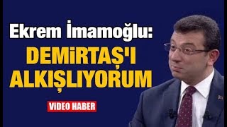 Ekrem İmamoğlu: Demirtaş'ı alkışlıyorum