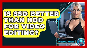 Is SSD Better Than HDD For Video Editing? - Your Computer Companion
