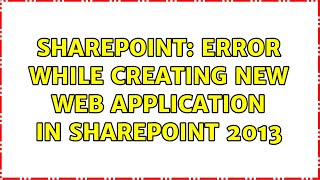 Sharepoint: Error while creating new web application in SharePoint 2013