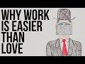 Why Work is Easier Than Love