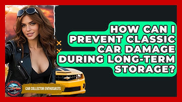 How Can I Prevent Classic Car Damage During Long-term Storage? - Car Collector Enthusiasts