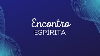 ENCONTRO ESPÍRITA - FEEC e CEBN - (04 e 05 de maio de 2024)