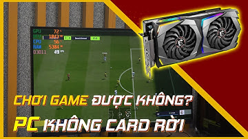 Pc chơi game không cần Card rời