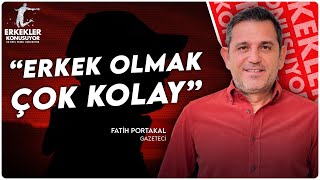Fatih Portakalın Gözünden Türkiyede Erkek Olmak Erkekler Konuşuyor