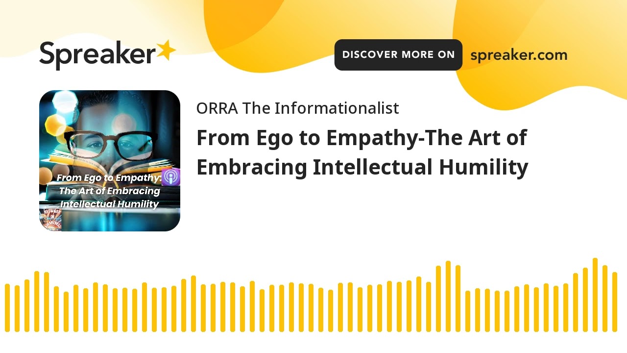 From Ego to Empathy-The Art of Embracing Intellectual Humility