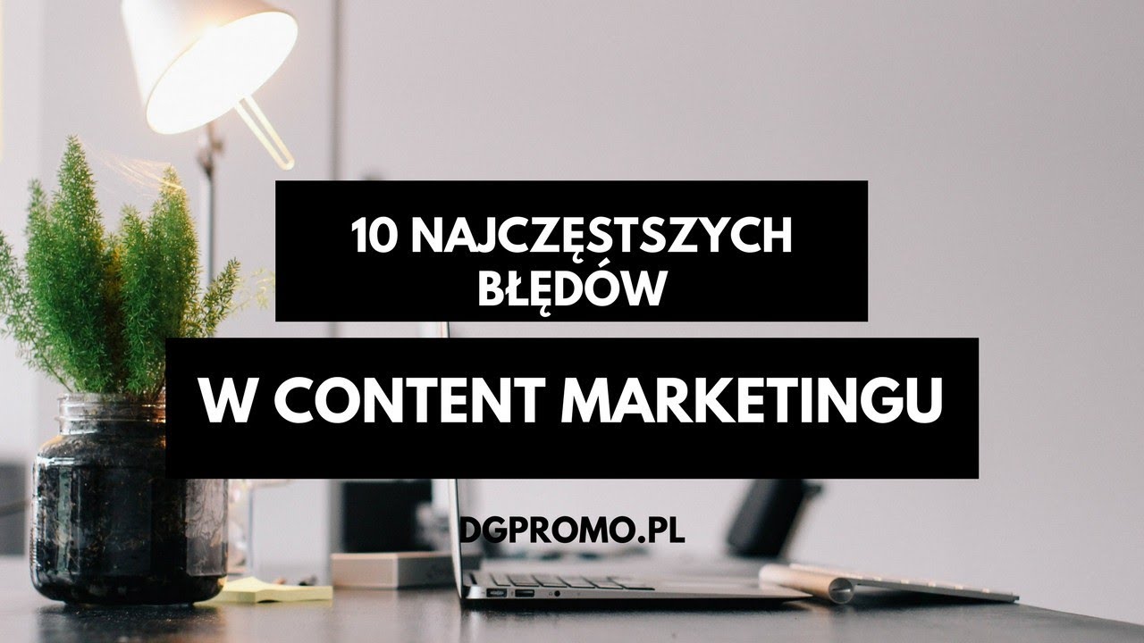 10 błędów najczęściej popełnianych w content marketingu