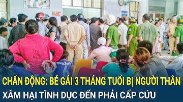 Điểm nóng: Cực chấn động: Bé gái 3 tháng tuổi bị người thân xâm hại tình dục đến phải cấp cứu