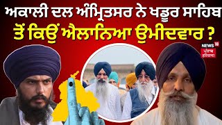 Akali Dal Amritsar ਨੇ Khadoor Sahib ਤੋਂ ਕਿਉਂ ਐਲਾਨਿਆ ਉਮੀਦਵਾਰ ? Amritpal Singh | Simranjit Mann | N18V