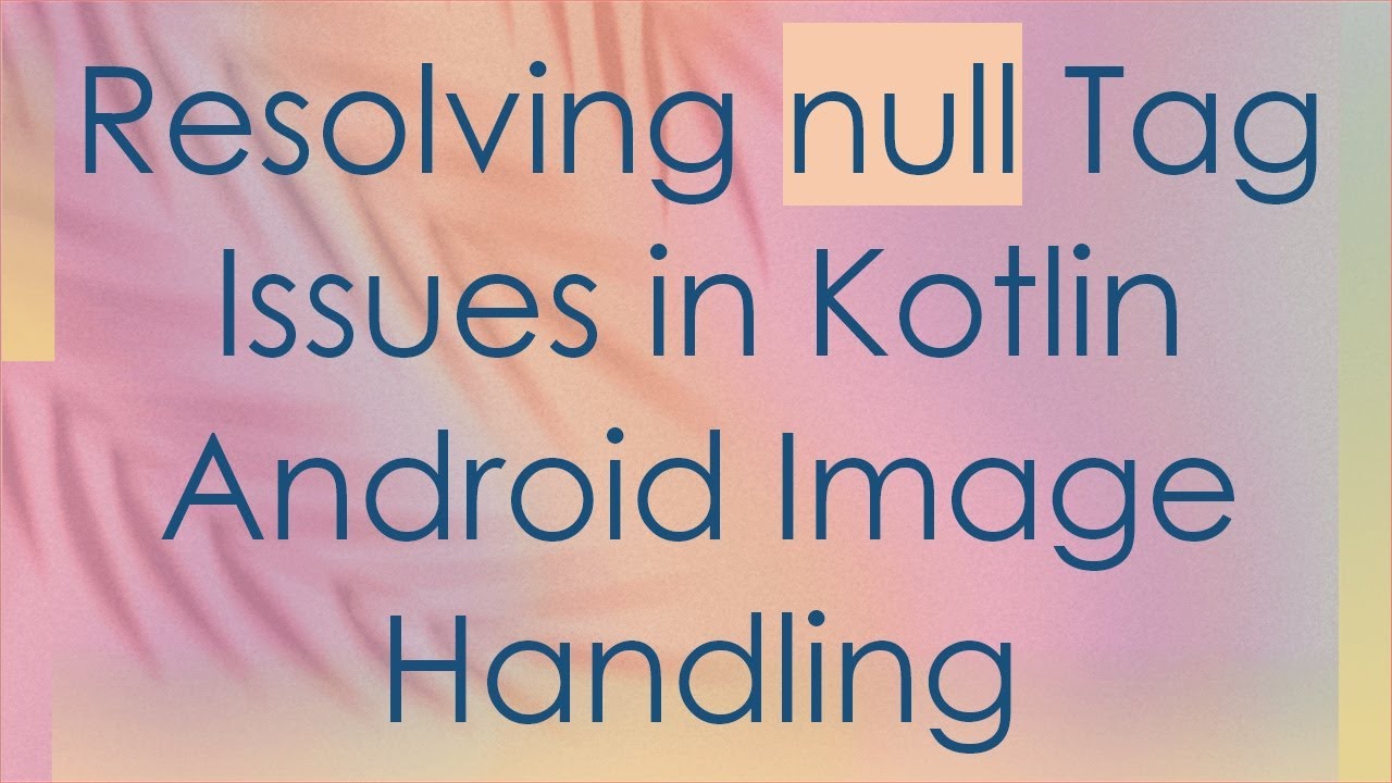 Resolving null Tag Issues in Kotlin Android Image Handling