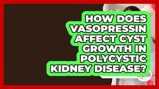 How Does Vasopressin Affect Cyst Growth In Polycystic Kidney Disease? - Kidney Cancer Support Hub