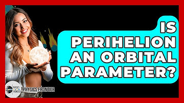 Is Perihelion An Orbital Parameter? - Physics Frontier