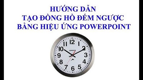 HƯỚNG DẪN TẠO ĐỒNG HỒ ĐẾM NGƯỢC BẰNG HIỆU ỨNG POWERPOINT