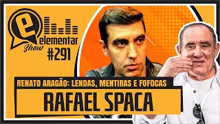 RAFAEL SPACA - RENATO ARAGÃO: POLÊMICAS, LENDAS E FOFOCAS | ELEMENTAR SHOW #291