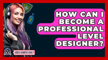 How Can I Become A Professional Level Designer? - Video Gamers Vault