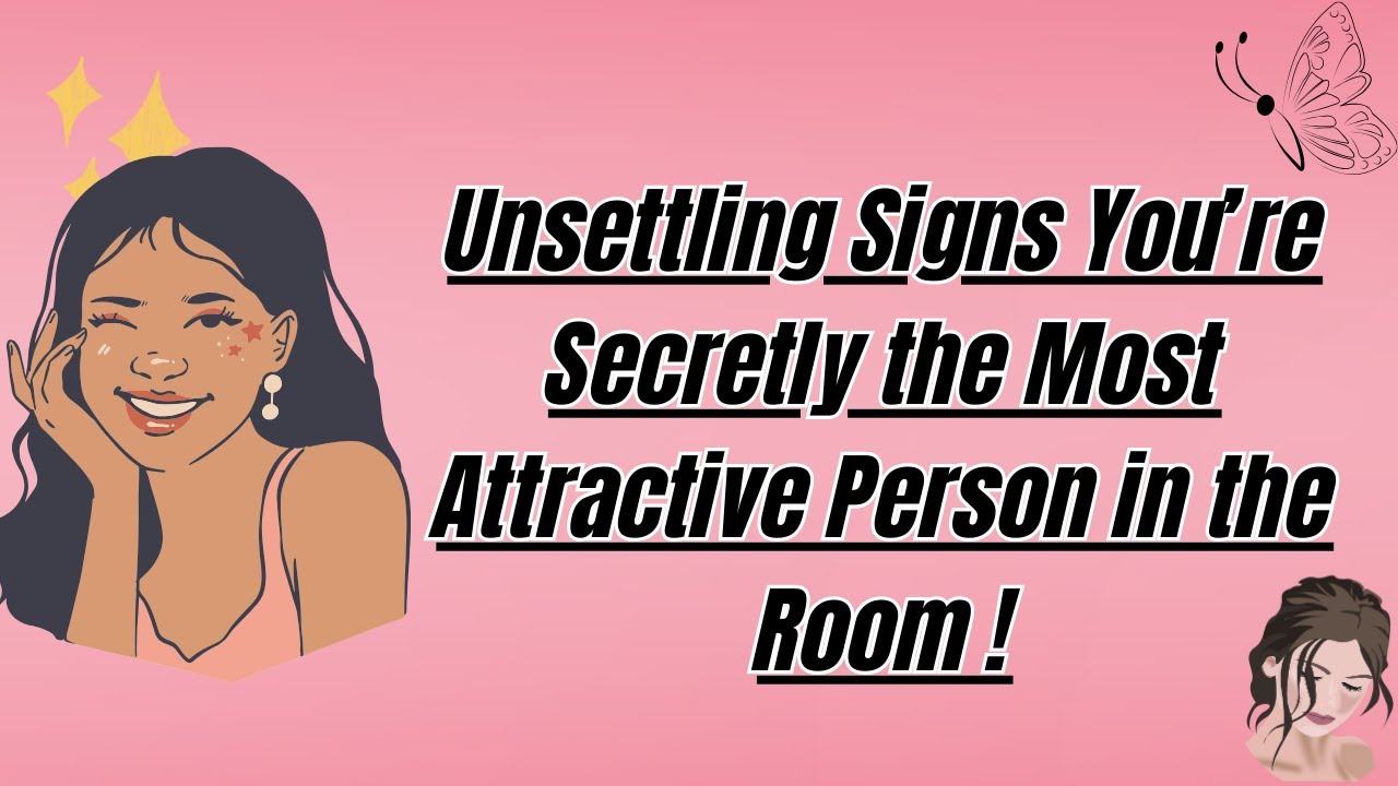 5 unsettling signs of attractiveness