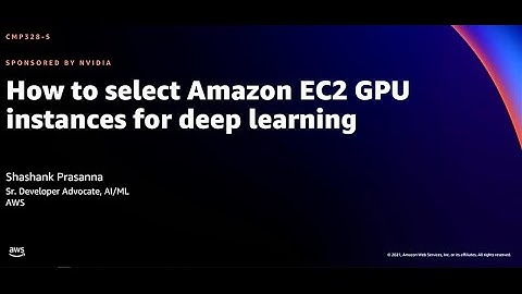 AWS re:Invent 2021 - How to select Amazon EC2 GPU instances for deep learning (sponsored by NVIDIA)