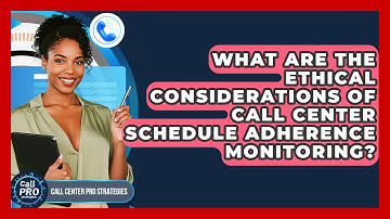 What Are The Ethical Considerations Of Call Center Schedule Adherence Monitoring?