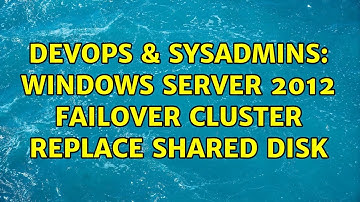 DevOps & SysAdmins: Windows server 2012 failover cluster replace shared disk
