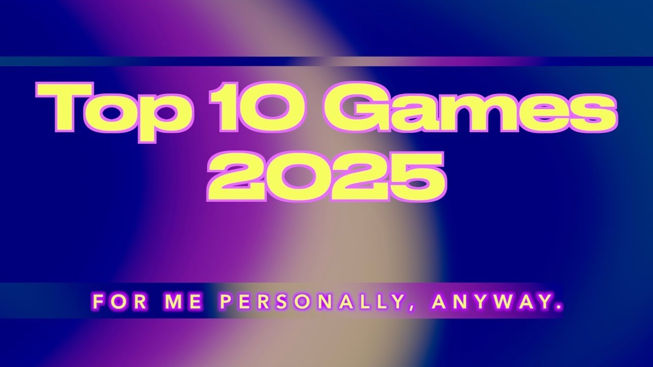 Top 10 Games of 2025 (for me personally) - YouTube