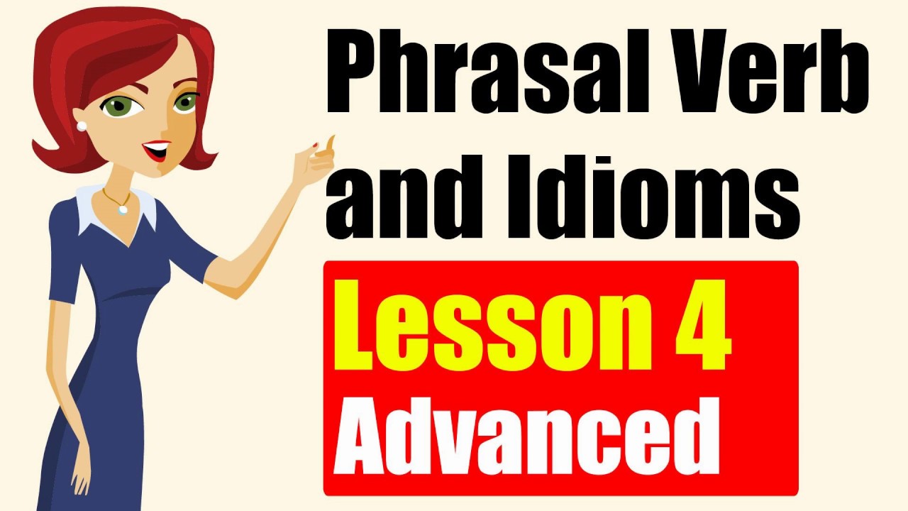 Phrasal Verbs and Idioms: Advanced Level - Lesson 4