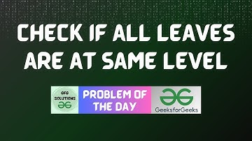 #143 GFG POTD | Check if all leaves are at same level | GFG POTD | GFG Solutions | 08-01-2024