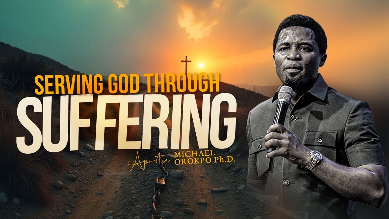 Message Summary on SERVING GOD THROUGH SUFFERING - Apostle Michael Orokpo ,Ph.D.