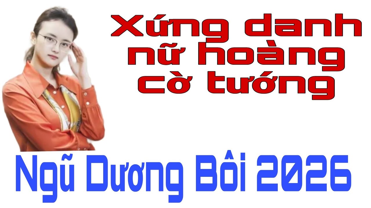 NỮ HOÀNG CỜ TƯỚNG ĐƯỜNG ĐAN tung chiêu tuyệt hay CAO THỦ PHẢI KHÓC THÉT giải NGŨ DƯƠNG BÔI 2026
