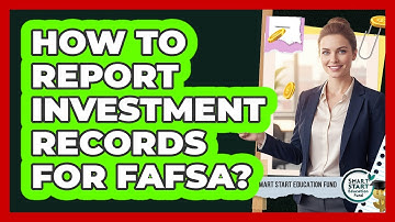 How To Report Investment Records For FAFSA?