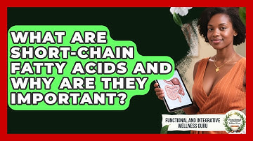 What Are Short-chain Fatty Acids And Why Are They Important?