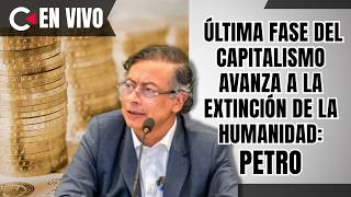 CONTRALÍNEA EN VIVO | Última fase del capitalismo avanza a la extinción de la humanidad: Petro #news