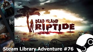 Steam Library Adventure - Part 76 - Dead Island: Riptide