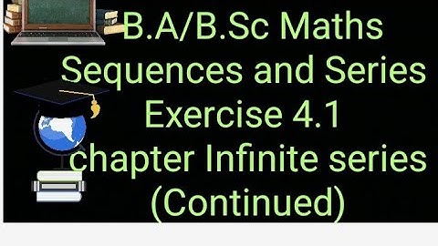 Exercise 4.1 Examples Sequences and Series B.A/B.Sc Infinite series Continued 