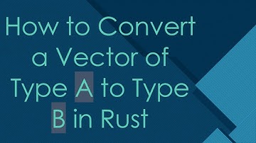 How to Convert a Vector of Type A to Type B in Rust