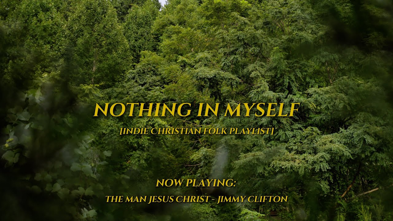 nothing in myself - indie Christian folk (playlist) for drawing close to God