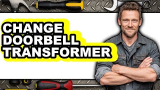 How to Change Doorbell Transformer (Updated 2025)