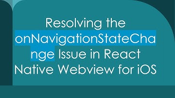 Resolving the onNavigationStateChange Issue in React Native Webview for iOS