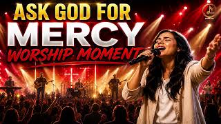 ASK GOD FOR MERCY 🔥 Intense Worship Experience
