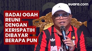 Dibayar Berapa Pun, Badai Takkan Tampil di Reuni Kerispatih