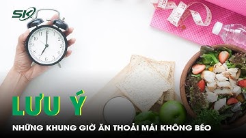 Ăn Giờ Nào Để Tết Không Bị Tăng Cân? | SKĐS