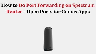 How to Do Port Forwarding on Spectrum Router – Open Ports for Games Apps