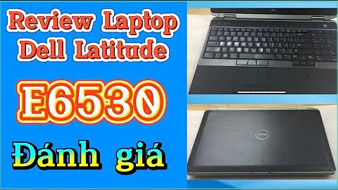 Laptop Dell Latitude E6530 VGA Rời Màn hình Full HD, Đánh Giá Laptop Dell E6530, Review Dell e6530