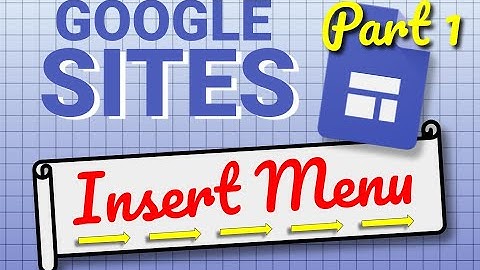 Explaining Google sites INSERT menu in easy terms!! PART ONE