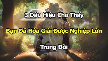Cổ Nhân Dạy: 3 Dấu Hiệu Cho Thấy Bạn Đã Hóa Giải Được Nghiệp Lớn Trong Đời