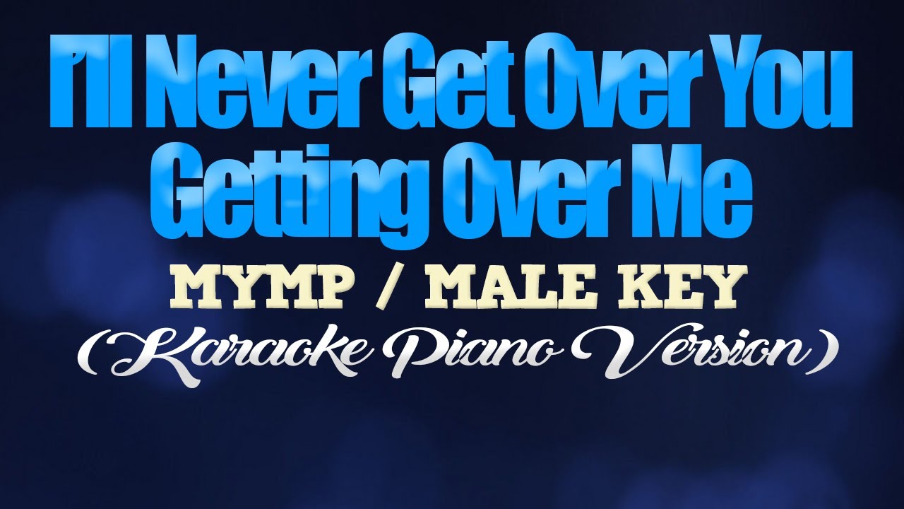 I'LL NEVER GET OVER YOU GETTING OVER ME - MYMP/MALE KEY (KARAOKE PIANO VERSION)