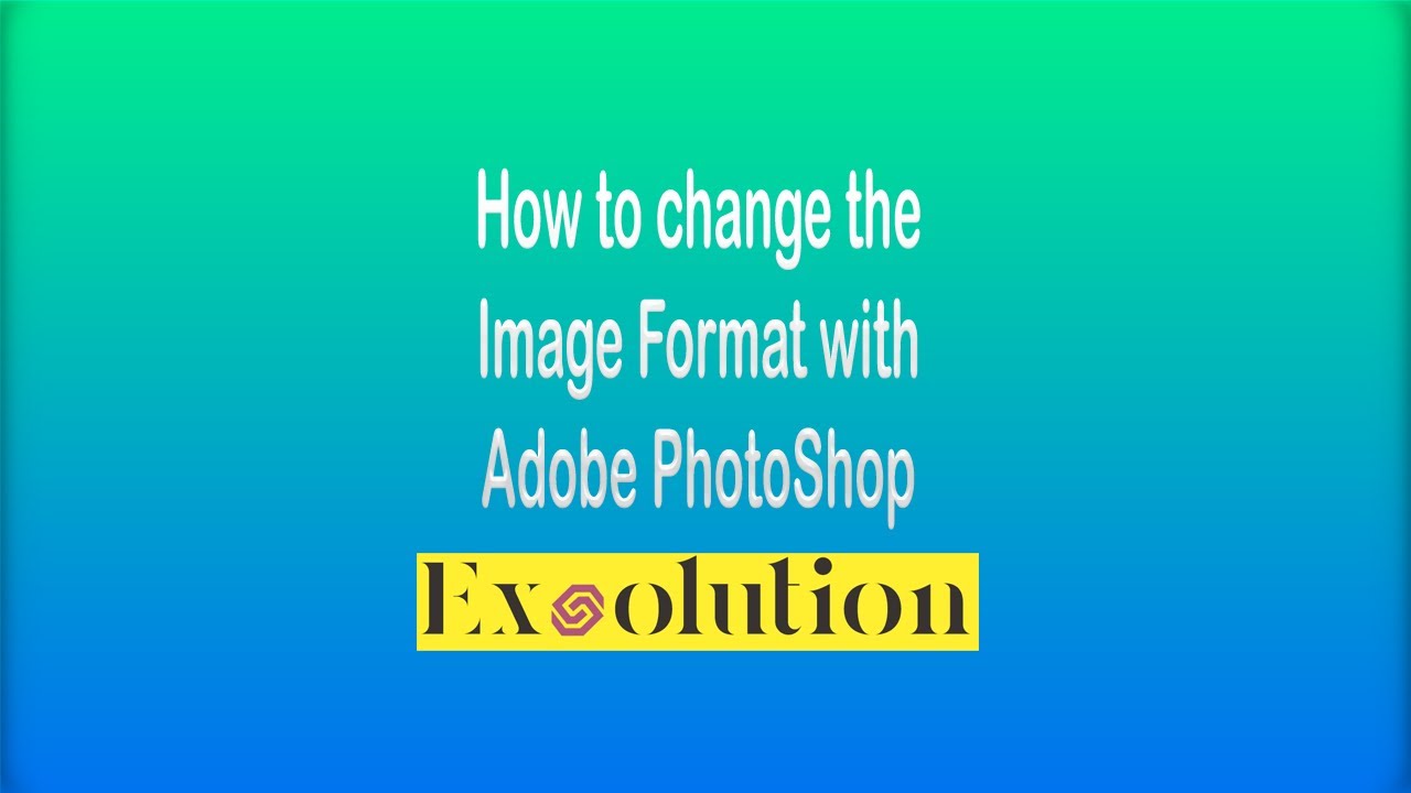 How to change the Image Format with Adobe PhotoShop in 2023 - Exsolution